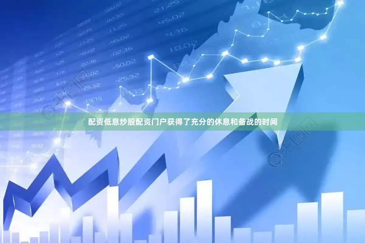 配资低息炒股配资门户获得了充分的休息和备战的时间