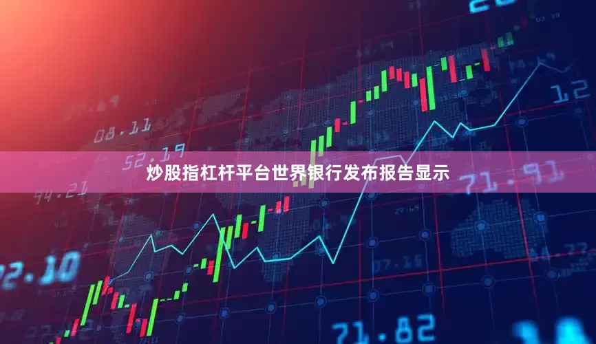 炒股指杠杆平台世界银行发布报告显示