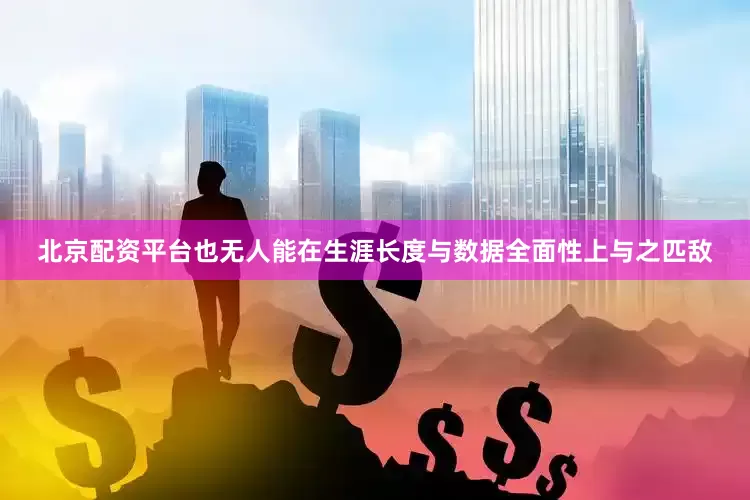 北京配资平台也无人能在生涯长度与数据全面性上与之匹敌