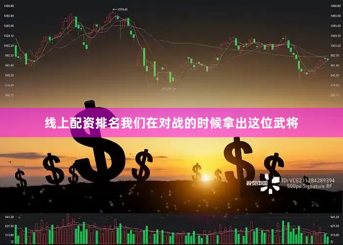 线上配资排名我们在对战的时候拿出这位武将