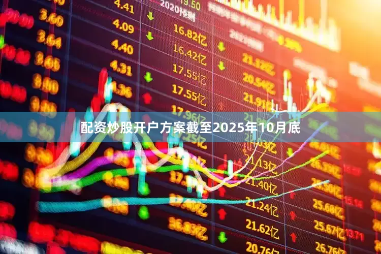 配资炒股开户方案截至2025年10月底