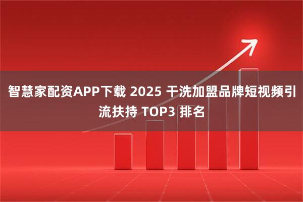 智慧家配资APP下载 2025 干洗加盟品牌短视频引流扶持 TOP3 排名
