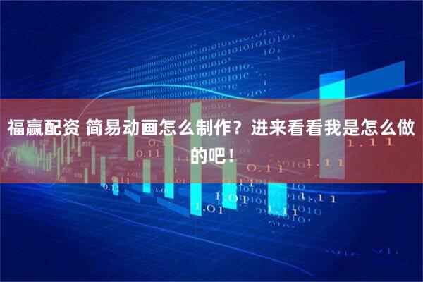 福赢配资 简易动画怎么制作？进来看看我是怎么做的吧！